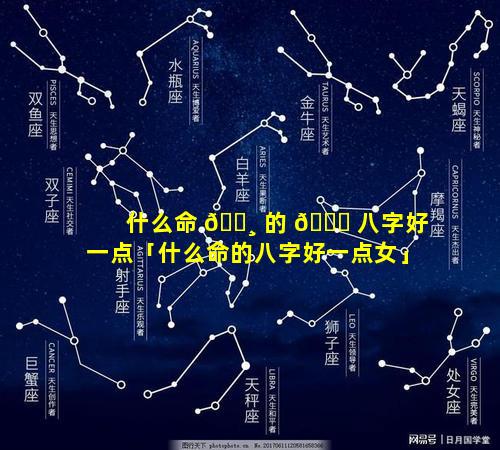什么命 🌸 的 🐎 八字好一点「什么命的八字好一点女」